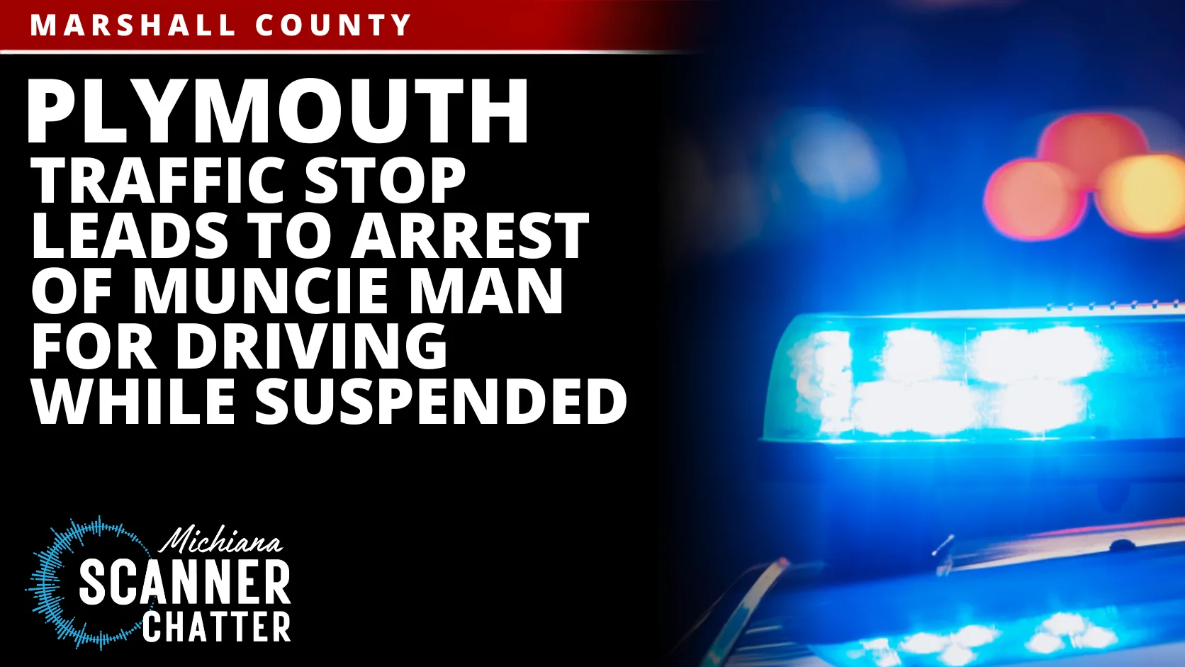 Plymouth Traffic Stop Leads To Arrest Of Muncie Man For Driving While Suspended
