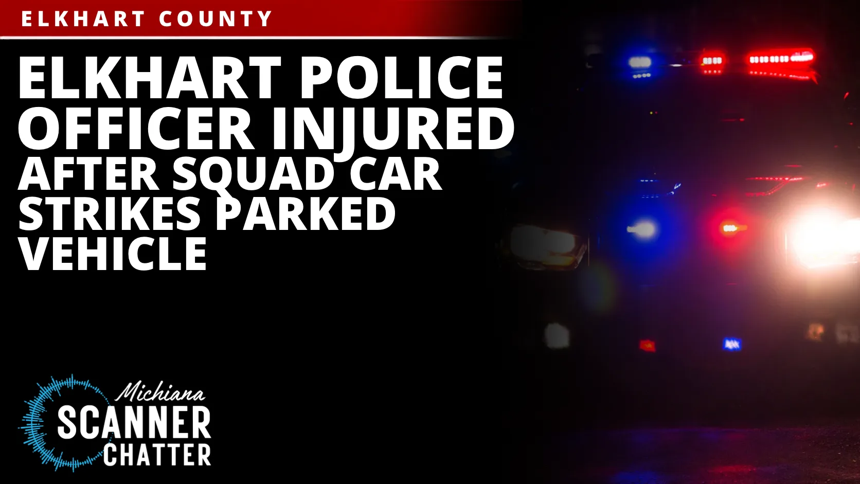 Elkhart Police Officer Injured After Squad Car Strikes Parked Vehicle