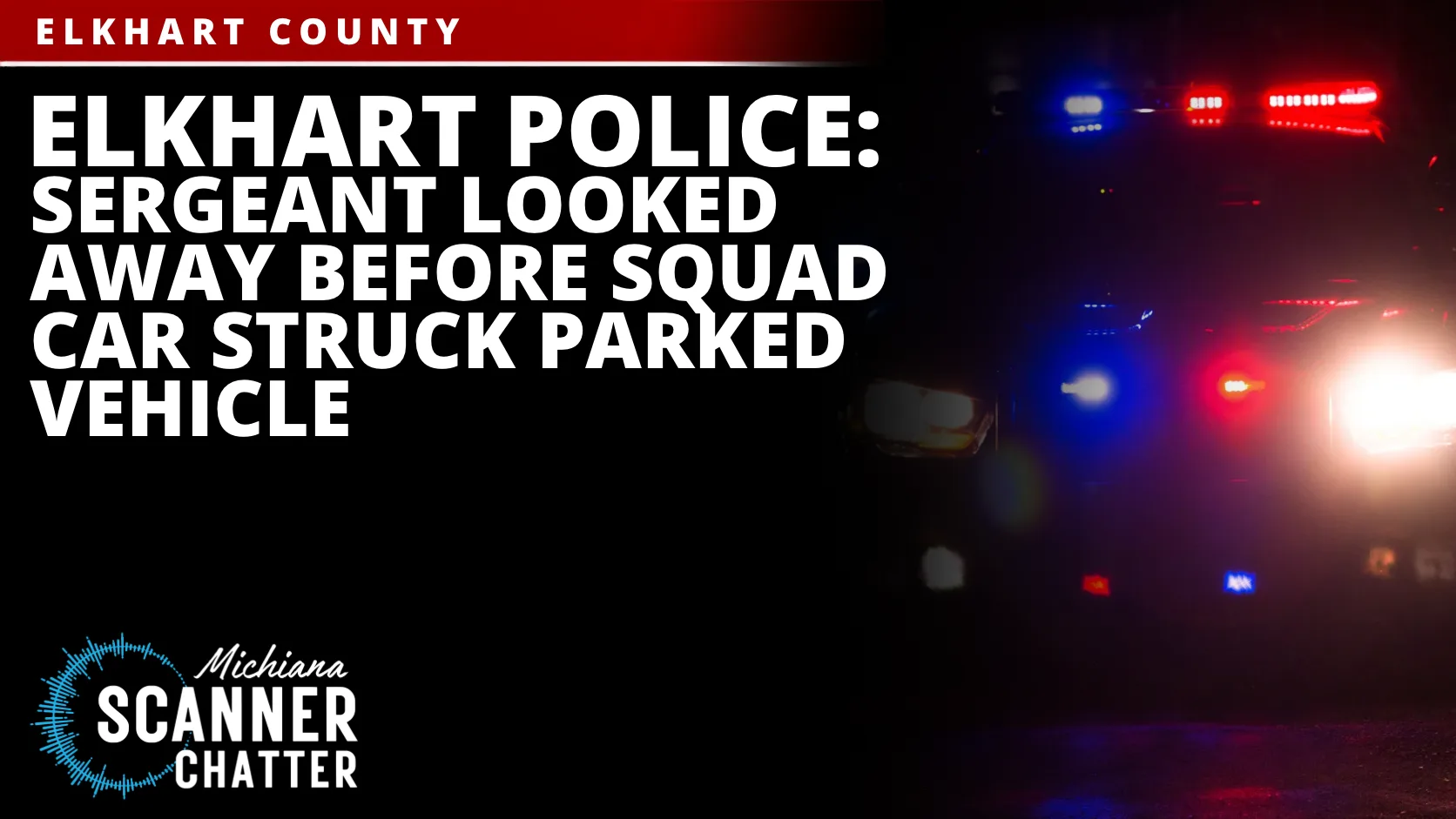 Elkhart Police: Sergeant Looked Away Before Squad Car Struck Parked Vehicle